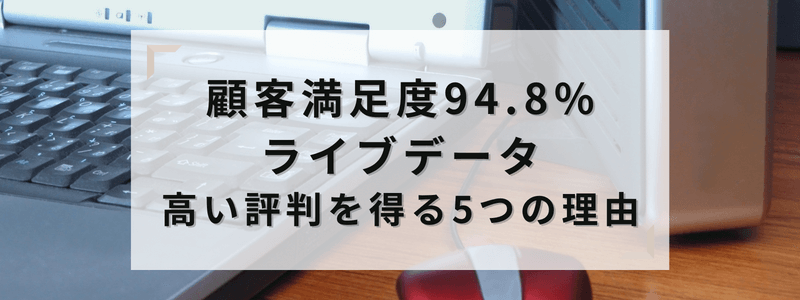顧客満足度94.8%ライブデータ高い評判を得る5つの理由